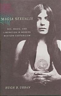 Magia Sexualis: Sex, Magic, and Liberation in Modern Western Esotericism (Hardcover)