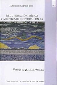 Recuperaci줻 m죜ica y mestizaje cultural en la obra de Gioconda Belli / Mythical Recovery and cultural mix in the work of Gioconda Belli (Paperback)
