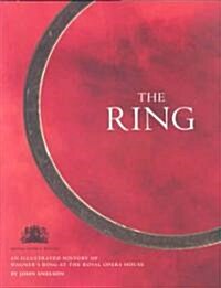 The Ring : An illustrated history of Wagners Ring at the Royal Opera House (Hardcover)