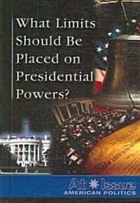 What Limits Should Be Placed on Presidential Powers? (Library Binding)