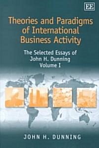 Theories and Paradigms of International Business Activity : The Selected Essays of John H. Dunning, Volume I (Hardcover)