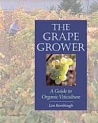 The Grape Grower: A Guide to Organic Viticulture (Paperback)