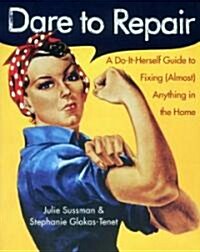 Dare to Repair: A Do-It-Herself Guide to Fixing (Almost) Anything in the Home (Paperback)