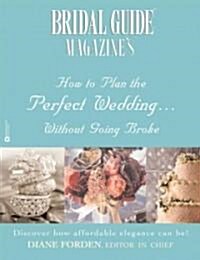 Bridal Guide (R) Magazines How to Plan the Perfect Wedding...Without Going Broke (Paperback)