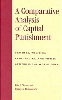 A Comparative Analysis of Capital Punishment: Statutes, Policies, Frequencies, and Public Attitudes the World Over (Hardcover)