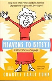 Heavens to Betsy!: & Other Curious Sayings (Paperback)