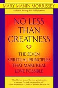 No Less Than Greatness: The Seven Spiritual Principles That Make Real Love Possible (Paperback, Bantam Trade Pb)