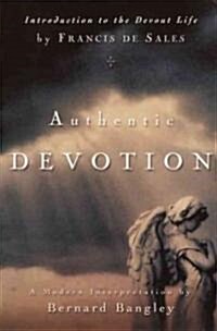 Authentic Devotion: A Modern Interpretation of Introduction to the Devout Life by Francis de Sales (Paperback)