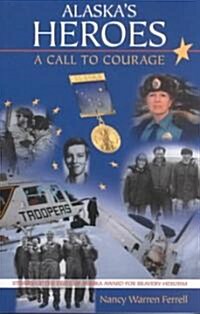 Alaskas Heroes: A Call to Courage (Paperback)