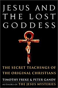 Jesus and the Lost Goddess: The Secret Teachings of the Original Christians (Paperback)