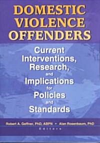 Domestic Violence Offenders: Current Interventions, Research, and Implications for Policies and Standards (Paperback)