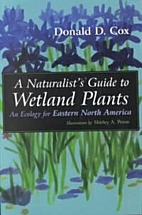 A Naturalists Guide to Wetland Plants: An Ecology for Eastern North America (Paperback)