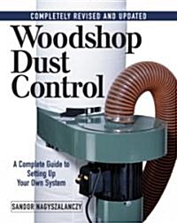 Woodshop Dust Control: A Complete Guide to Setting Up Your Own System (Paperback)