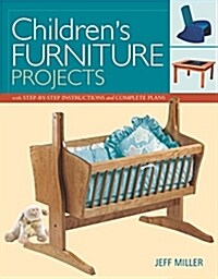 Childrens Furniture Projects: With Step-By-Step Instructions and Complete Plans (Paperback)