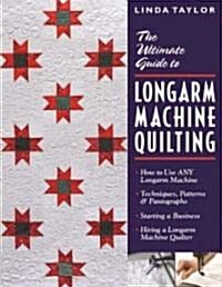 Ultimate Guide to Longarm Machine Quilti: How to Use Any Longarm Machine Techniques, Patterns & Pantographs Starting a Business Hiring a Longarm Machi (Paperback, Student)