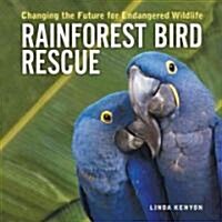 Rainforest Bird Rescue: Changing the Future for Endangered Wildlife (Paperback)