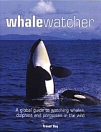 Whale Watcher: A Global Guide to Watching Whales, Dolphins and Porpoises in the Wild (Paperback)