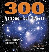300 Astronomical Objects: A Visual Reference to the Universe (Hardcover)