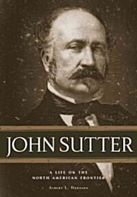 John Sutter: A Life on the North American Frontier (Hardcover)