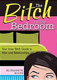 The Bitch in the Bedroom: Your Inner Bitch Guide to Men, Dating and Relationships (Paperback, 3)