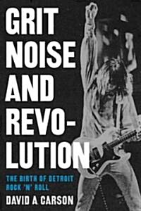 Grit, Noise, & Revolution: The Birth of Detroit Rock n Roll (Paperback)