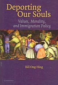 Deporting Our Souls : Values, Morality, and Immigration Policy (Hardcover)
