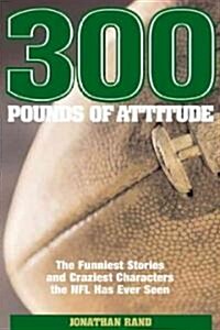 300 Pounds of Attitude: The Wildest Stories and Craziest Characters the NFL Has Ever Seen (Hardcover)