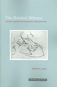 The Belated Witness: Literature, Testimony, and the Question of Holocaust Survival (Paperback)