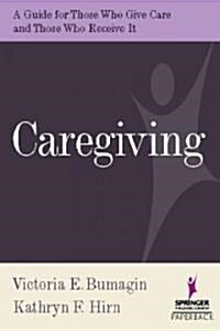 Caregiving: A Guide for Those Who Give Care and Those Who Receive It (Paperback)