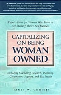 Capitalizing on Being Woman Owned: Expert Advice for Women Who Have or Are Starting Their Own Business Including Marketing Research, Planning, Governm (Paperback)