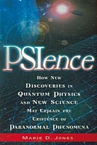 Psience: How New Discoveries in Quantum Physics and New Science May Explain the Mysteries of Paranormal Phenomenom (Paperback)