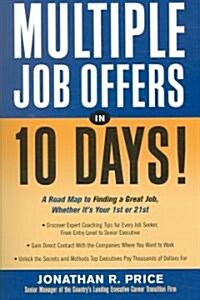 Multiple Job Offers in 10 Days!: A Road Map to Finding a Great Job, Whether Its Your 1st or 21st (Paperback)