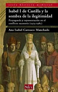 Isabel I De Castilla Y La Sombra De Ilegitimidad/isabel I of Castille And the Shadow of Illegitimacy (Paperback)