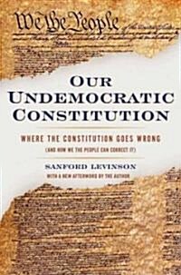 Our Undemocratic Constitution: Where the Constitution Goes Wrong (and How We the People Can Correct It) (Hardcover)