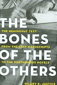 The Bones of the Others: The Hemingway Text from the Lost Manuscripts to the Posthumous Novels (Hardcover)