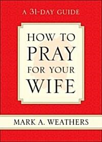How to Pray for Your Wife (Paperback)