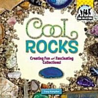 Cool Rocks: Creating Fun and Fascinating Collections! (Library Binding)