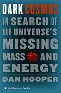 Dark Cosmos: In Search of Our Universes Missing Mass and Energy (Hardcover)