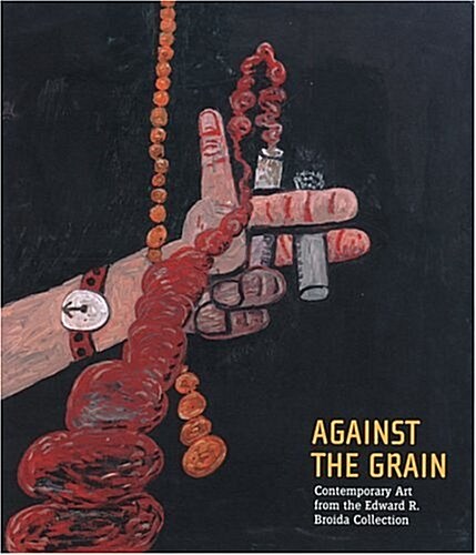 Against the Grain: Contemporary Art from the Edward R. Broida Collection (Hardcover)