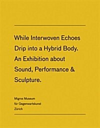 While Interwoven Echoes Drip into a Hybrid Body (Hardcover)