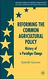 Reforming the Common Agricultural Policy : History of a Paradigm Change (Hardcover)