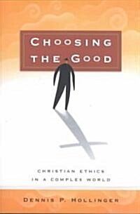 Choosing the Good: Christian Ethics in a Complex World (Paperback)