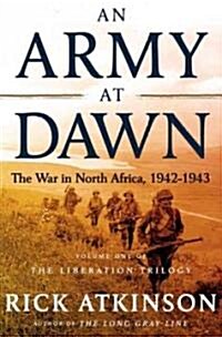 An Army at Dawn: The War in North Africa, 1942-1943, Volume One of the Liberation Trilogy (Hardcover)