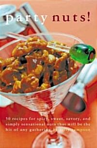 Party Nuts!: 50 Recipes for Spicy, Sweet, Savory, and Simply Sensational Nuts That Will Be the Hit of Any Gathering (Hardcover)
