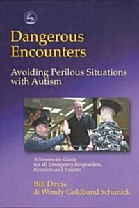 Dangerous Encounters - Avoiding Perilous Situations with Autism : A Streetwise Guide for All Emergency Responders, Retailers and Parents (Paperback)