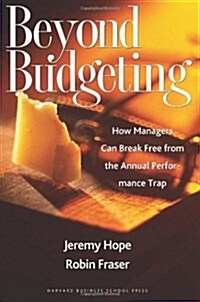 Beyond Budgeting: How Managers Can Break Free from the Annual Performance Trap (Hardcover)