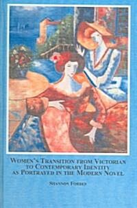 Womens Transition from Victorian to Contemporary Identity As Portrayed in the Modern Novel (Hardcover)