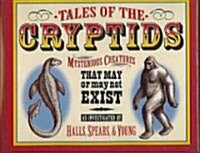 Tales of the Cryptids: Mysterious Creatures That May or May Not Exist (Hardcover)