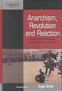 Anarchism, Revolution and Reaction : Catalan Labor and the Crisis of the Spanish State, 1898-1923 (Hardcover)