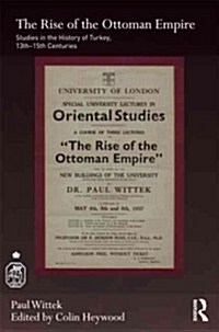 The Rise of the Ottoman Empire : Studies in the History of Turkey, thirteenth–fifteenth Centuries (Hardcover)